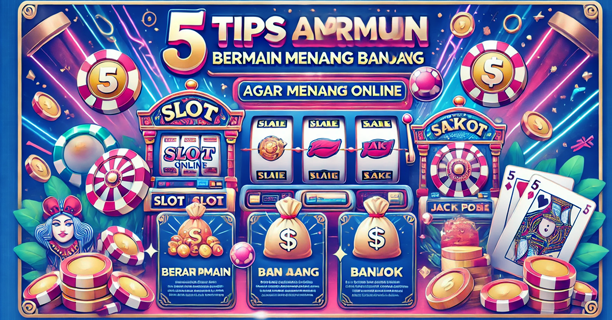 5 Tips Ampuh Bermain Slot Online Agar Menang Banyak