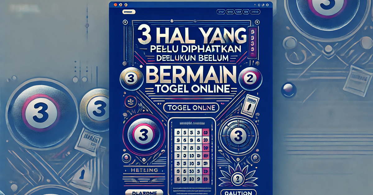 3 Hal Yang Perlu Diperhatikan Sebelum Bermain Togel Online
