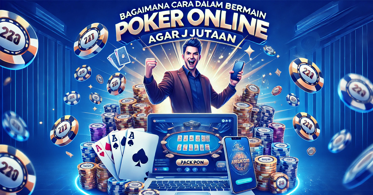 Bagaimana Cara Terbaik Dalam Bermain Poker Online Agar Jp Jutaan