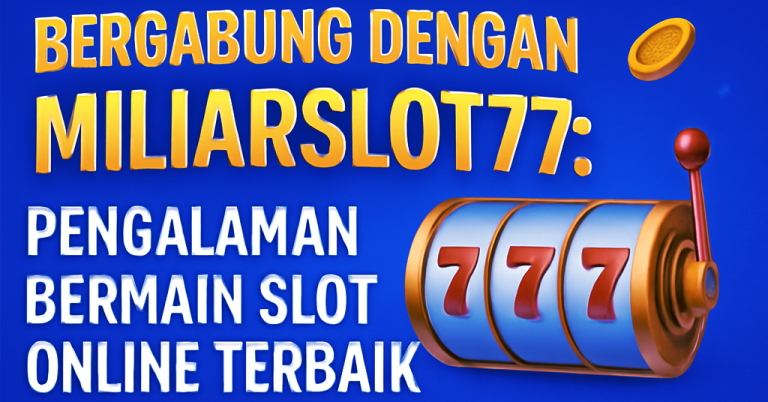 Bergabung dengan Miliarslot77 Pengalaman Bermain Slot Online Terbaik