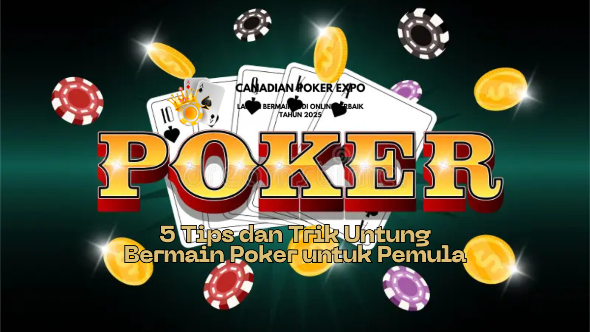 5 Tips dan Trik Untung Bermain Poker untuk Pemula