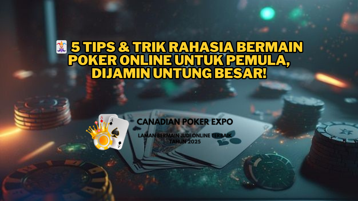 🃏 5 Tips & Trik Rahasia Bermain Poker Online untuk Pemula, Dijamin Untung Besar!